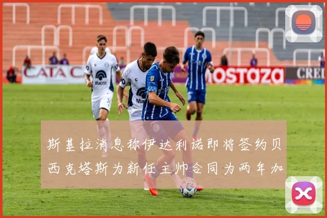 斯基拉消息称伊达利诺即将签约贝西克塔斯为新任主帅合同为两年加一年选项