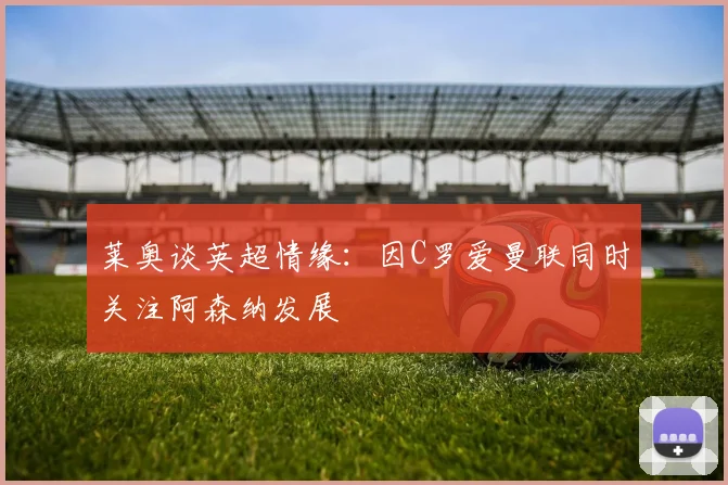 莱奥谈英超情缘：因C罗爱曼联同时关注阿森纳发展